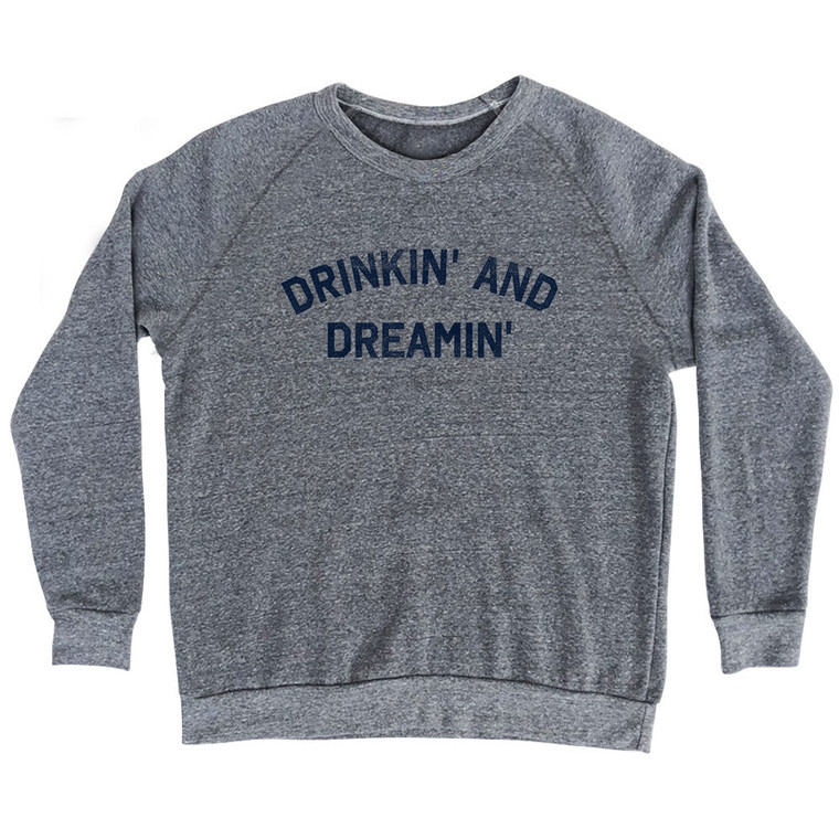 Drinkin' And Dreamin' Adult Tri-Blend Sweatshirt - Athletic Grey