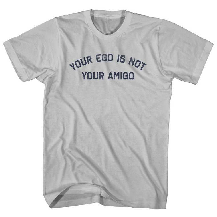 Your Ego Is Not Your Amigo Adult Cotton T-shirt - Cool Grey