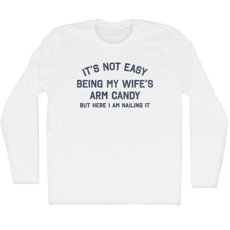 It's Not Easy Being My Wife's Arm Candy Adult Cotton Long Sleeve T-shirt - White