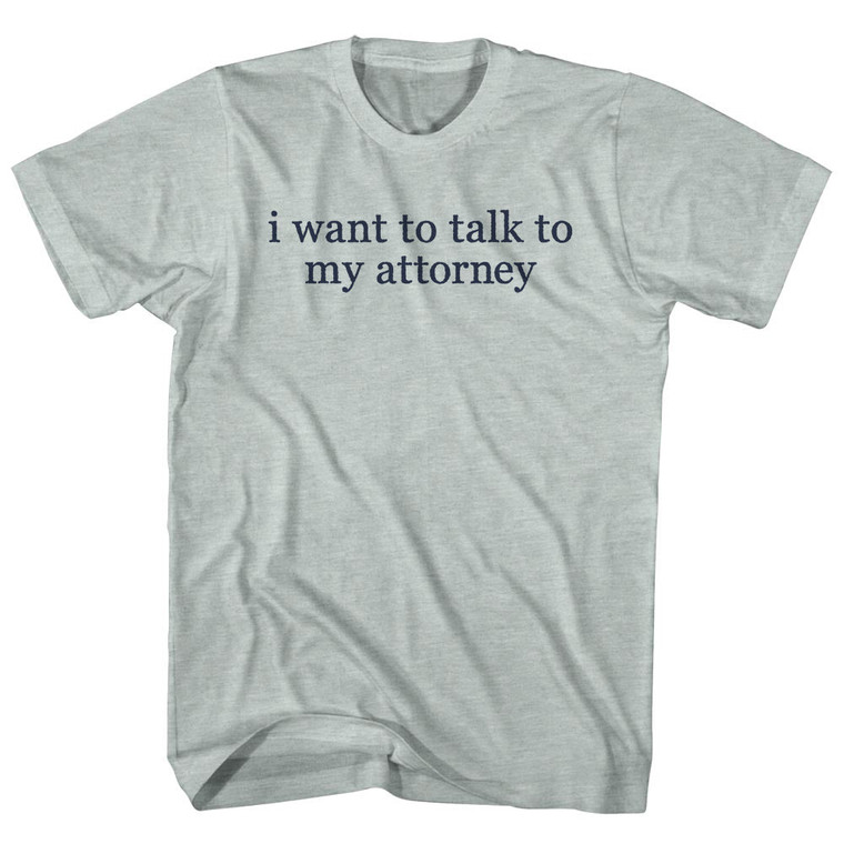 I Want To Talk To My Attorney Rage Font Adult Tri-Blend T-shirt - Athletic Cool Grey