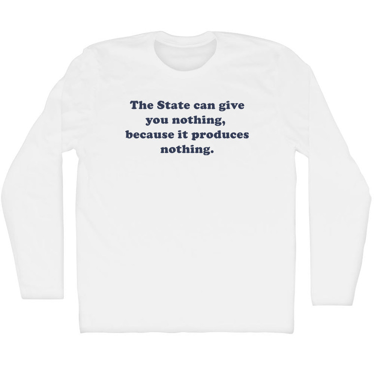 The State Can Give You Nothing, Because It Produces Nothing. Quote Tees Adult Cotton Long Sleeve T-Shirt - White