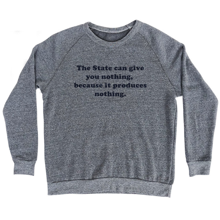 The State Can Give You Nothing, Because It Produces Nothing. Quote Tees Adult Tri-Blend Sweatshirt - Athletic Grey
