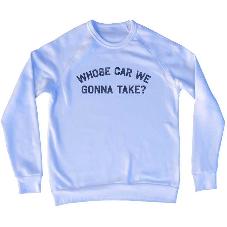 Whose Car We Gonna Take Adult Tri-Blend Sweatshirt - White