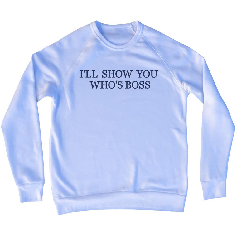 I'll Show You Who's Boss Rage Font Adult Tri-Blend Sweatshirt - White