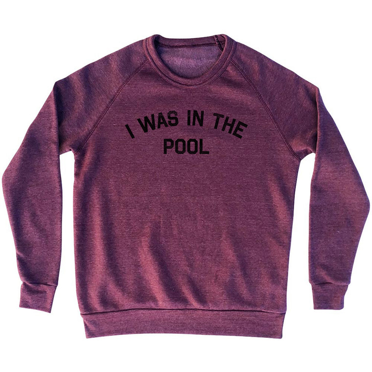 I Was In The Pool Adult Tri-Blend Sweatshirt - Cranberry