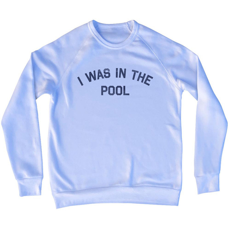 I Was In The Pool Adult Tri-Blend Sweatshirt - White