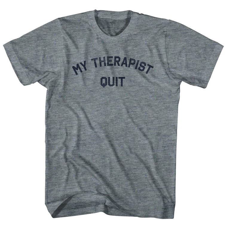 My Therapist Quit Adult Tri-Blend T-shirt - Athletic Grey