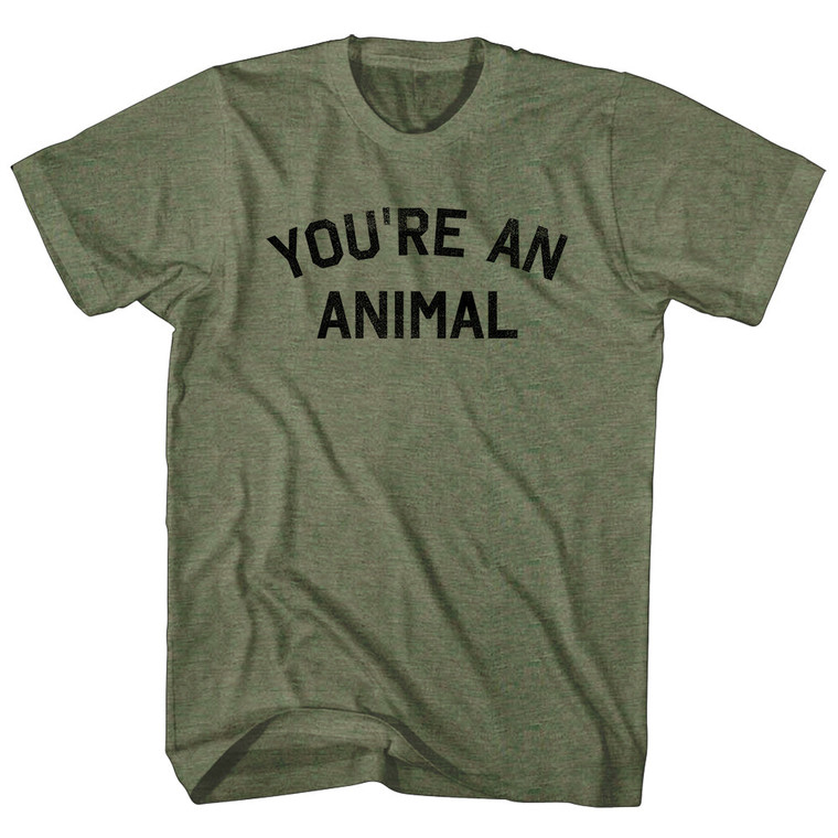 You're An Animal Adult Tri-Blend T-shirt - Military Green