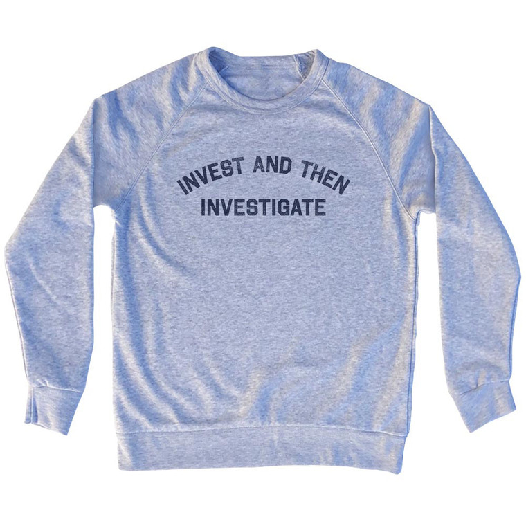 Invest and Then Investigate Adult Tri-Blend Sweatshirt - Grey Heather