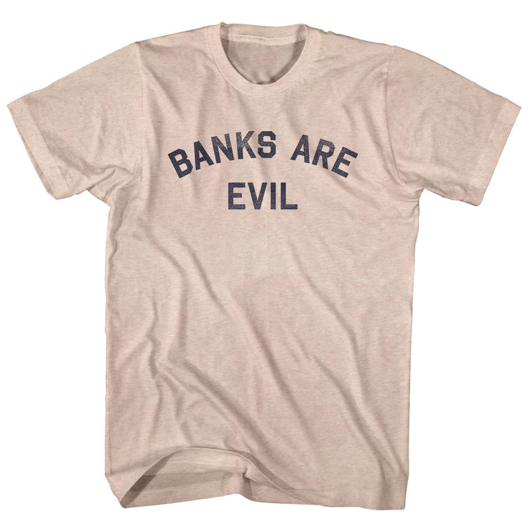 Banks Are Evil Adult Tri-Blend T-shirt - Sand