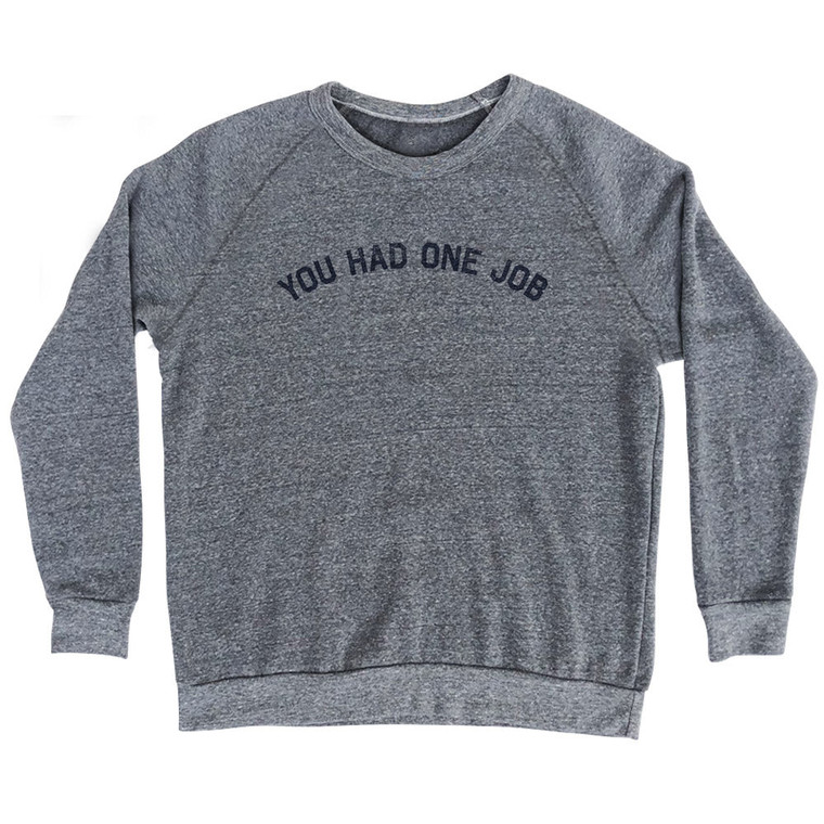 You Had One Job Adult Tri-Blend Sweatshirt - Athletic Grey