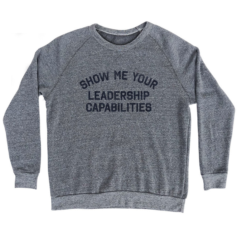 Show Me Your Leadership Capabilities Adult Tri-Blend Sweatshirt - Athletic Grey