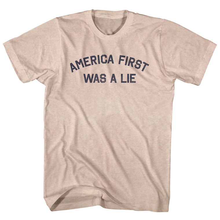 America First Was A Lie Adult Tri-Blend T-shirt - Sand