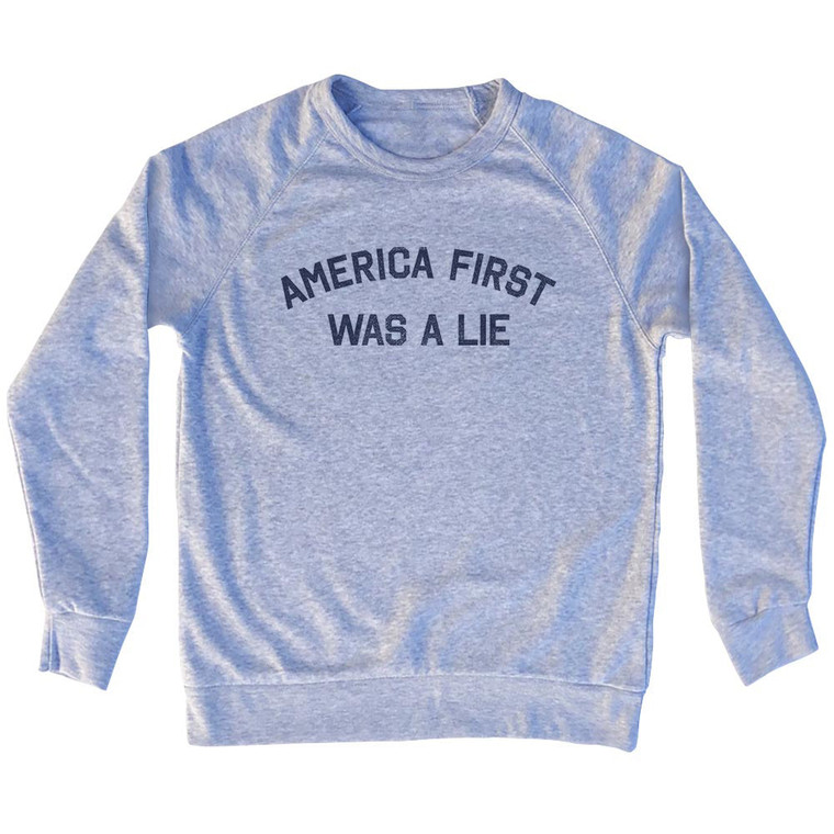 America First Was A Lie Adult Tri-Blend Sweatshirt - Grey Heather