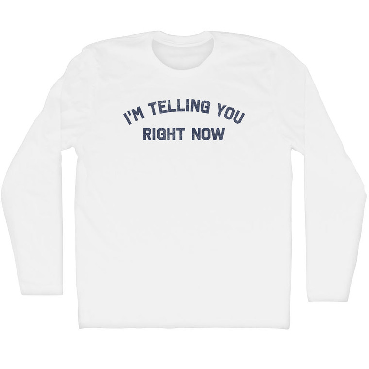 I'm Telling You Right Now Adult Cotton Long Sleeve T-shirt - White