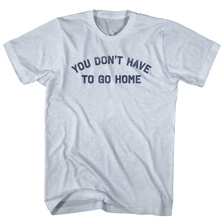 You Don't Have To Go Home Adult Tri-Blend T-shirt - Athletic White