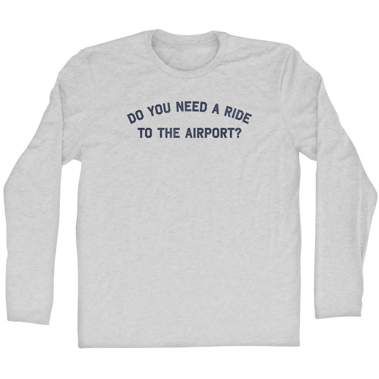 Do You Need A Ride To The Airport Adult Cotton Long Sleeve T-shirt - Grey Heather