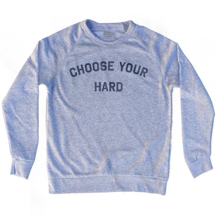 Choose Your Hard Adult Tri-Blend Sweatshirt - Heather Grey
