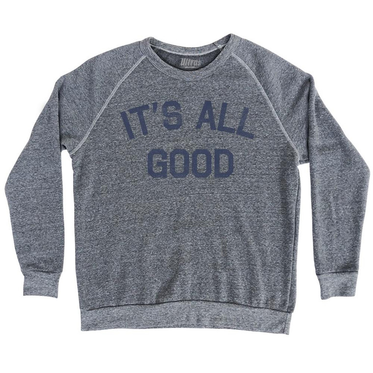 It's All Good Adult Tri-Blend Sweatshirt by Ultras
