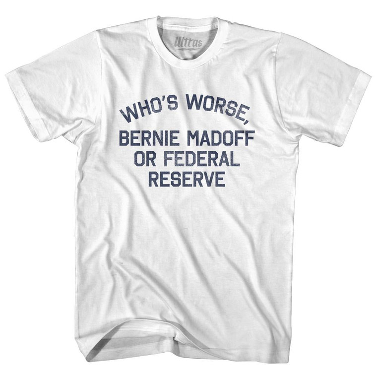 Who's Worse, Bernie Madoff or Federal Reserve Adult Cotton T-shirt by Ultras