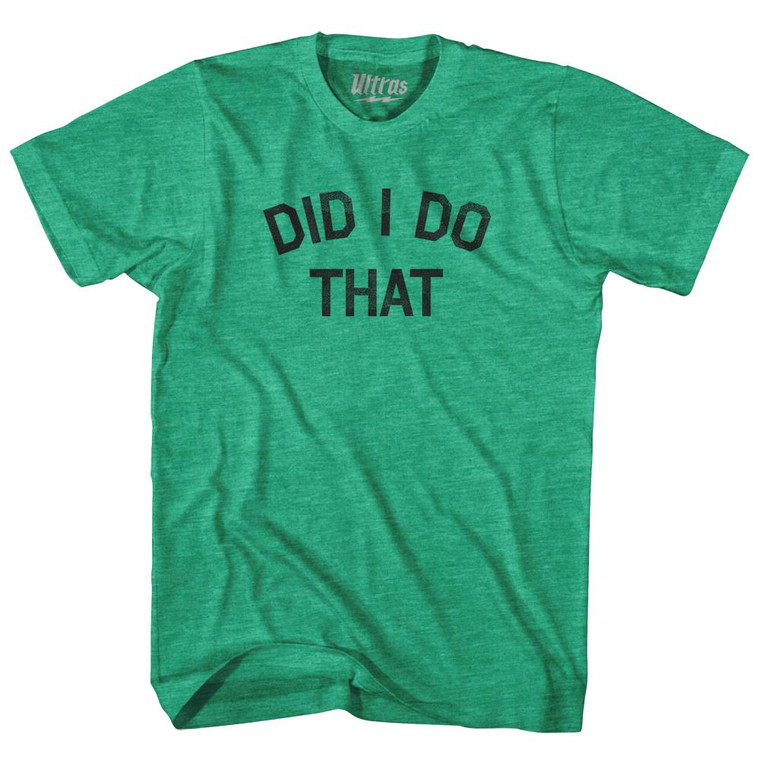 Did I Do That Adult Tri-Blend T-shirt by Ultras