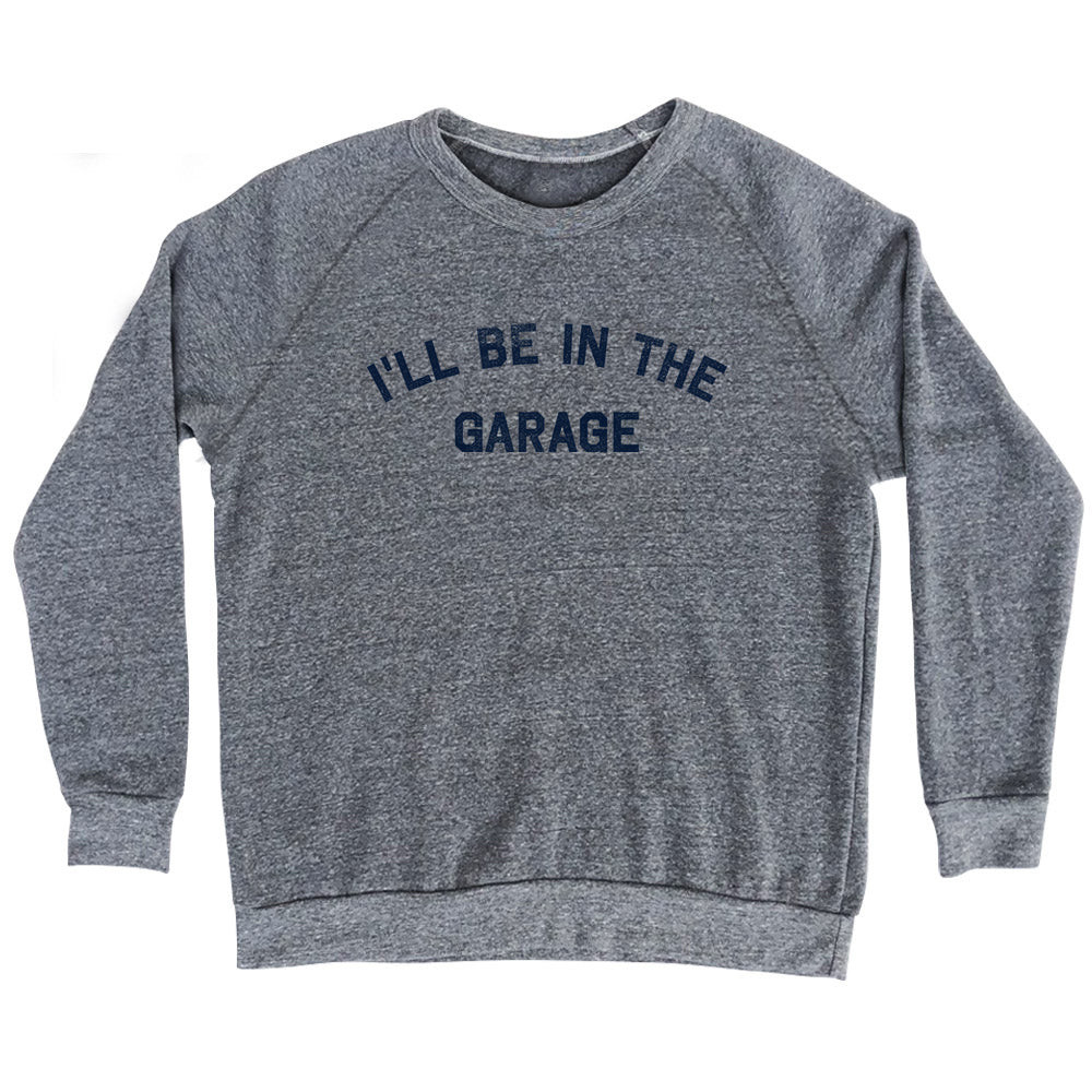 Image of I'll Be In The Garage Adult Tri-Blend Sweatshirt - Athletic Grey