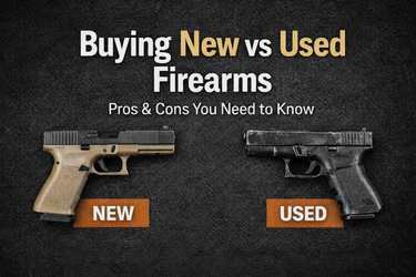 Buying New vs Used Firearms: Pros and Cons Every Buyer Should Know