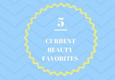 5 Current Beauty Favorites