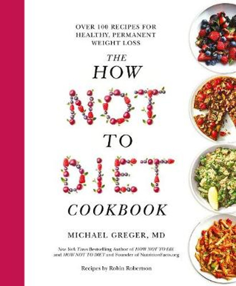 The How Not To Diet Cookbook : Over 100 Recipes for Healthy, Permanent Weight Loss (Hardback)