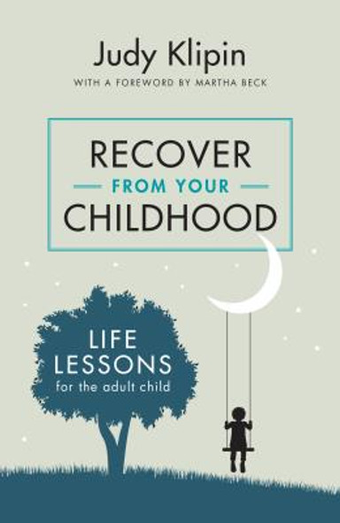 Recover From Your Childhood : Life Lessons for the Adult Child
