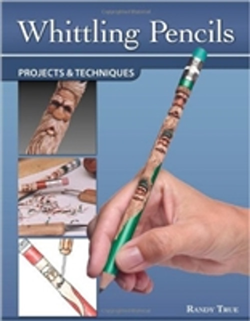 Whittling Pencils: Projects and Techniques by Randy True