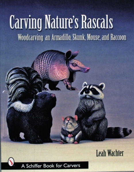 Carving Nature’s Rascals: Woodcarving an Armadillo, Skunk, Mouse, and Raccoon Leah Wachter
