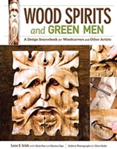 Wood Spirits and Green Men: A Design Sourcebook for Woodcarvers and Other Artists by Lora S. Irish