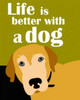 Life is Better with a Dog Poster Print by Ginger Oliphant - Item # VARPDXO163D