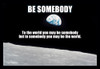 To the world you may be somebody but to somebody you may be the world. Poster Print by Unknown - Item # VARBLL058720902x