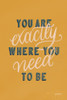 You are Exactly Where You Need to Be Poster Print by Becky Thorns - Item # VARPDX51865