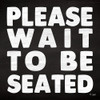 Please Wait to be Seated Poster Print by Jaxn Blvd. Jaxn Blvd. - Item # VARPDXJAXN158