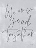 We Are So Good Together Poster Print by Jaxn Blvd. Jaxn Blvd. - Item # VARPDXJAXN229