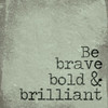 Be Brave, Bold and Brilliant Poster Print by Jaxn Blvd. Jaxn Blvd. - Item # VARPDXJAXN287