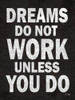 Dreams Do Not Work Poster Print by Jaxn Blvd. Jaxn Blvd. - Item # VARPDXJAXN298