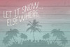 Let it Snow Elsewhere Poster Print by Allen Kimberly
