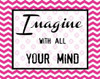 IMAGINE WITH ALL YOUR MIND Poster Print by Taylor Greene