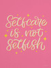 Self Care is not Selfish Poster Print by Seve Trees Design Seve Trees Design # ST827