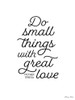 Do Small Things with Great Love Poster Print by Susan Ball # SB733