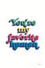 Rainbow Youre My Favorite Bold Poster Print by Becky Thorns # 65221