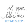 If You Love Me, Let Me Sleep by SD Graphics Studio (12 x 12)