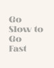 Go Slow To Go Fast Poster Print - Beth Cai
