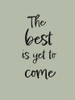 The Best is Yet to Come - Green Poster Print - Studio Pictufy