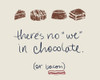 There Is No We In Chocolate Poster Print - Emily Navas
