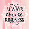 Always Choose Kindness Poster Print - Tina Lavoie (24 x 24)